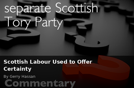 Scottish Labour Used to Offer Certainty - Scottish Review article by Gerry Hassan
