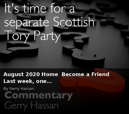 August 2020 Home Become a Friend Last week, one… - Scottish Review article by Gerry Hassan