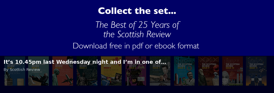 It’s 10.45pm last Wednesday night and I’m in one of… - Scottish Review article by Scottish Review